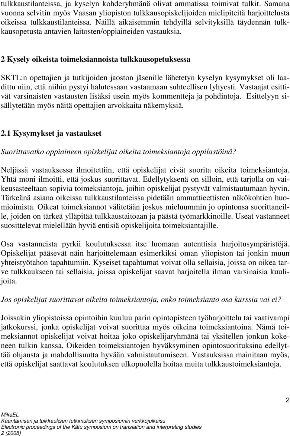 Näillä aikaisemmin tehdyillä selvityksillä täydennän tulkkausopetusta antavien laitosten/oppiaineiden vastauksia.