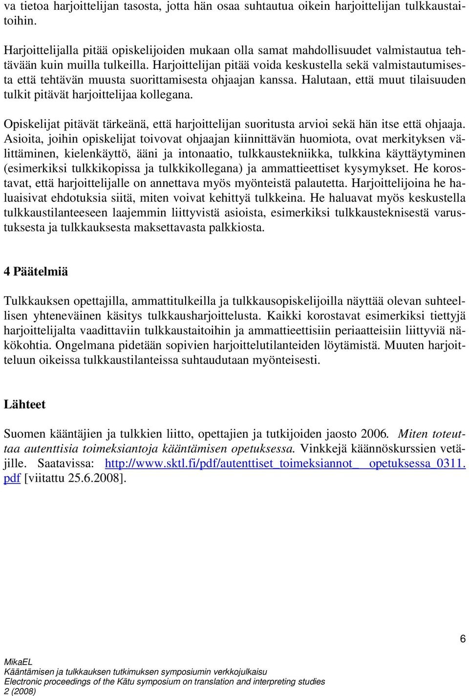 Harjoittelijan pitää voida keskustella sekä valmistautumisesta että tehtävän muusta suorittamisesta ohjaajan kanssa. Halutaan, että muut tilaisuuden tulkit pitävät harjoittelijaa kollegana.