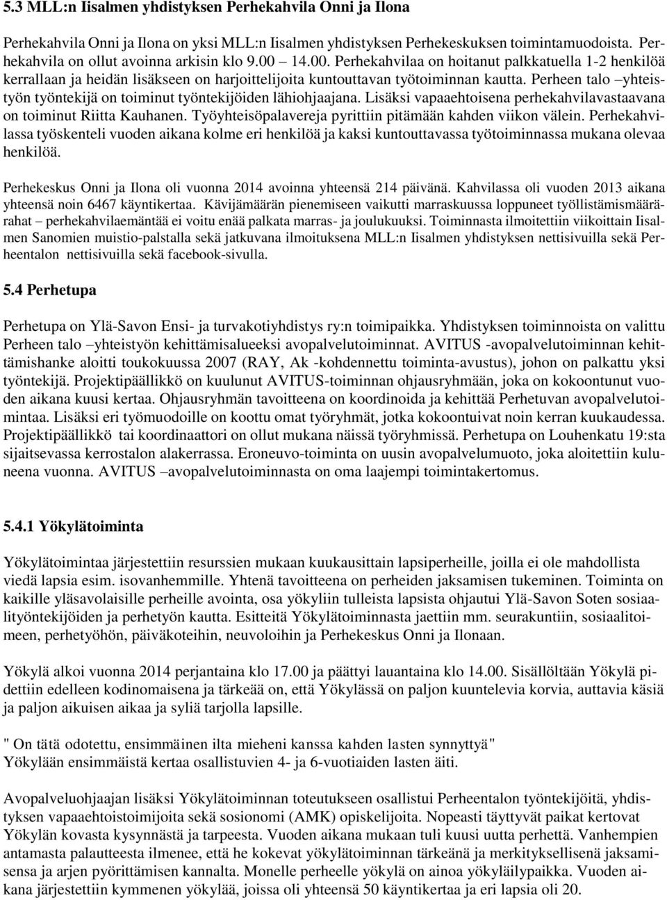 Perheen talo yhteistyön työntekijä on toiminut työntekijöiden lähiohjaajana. Lisäksi vapaaehtoisena perhekahvilavastaavana on toiminut Riitta Kauhanen.