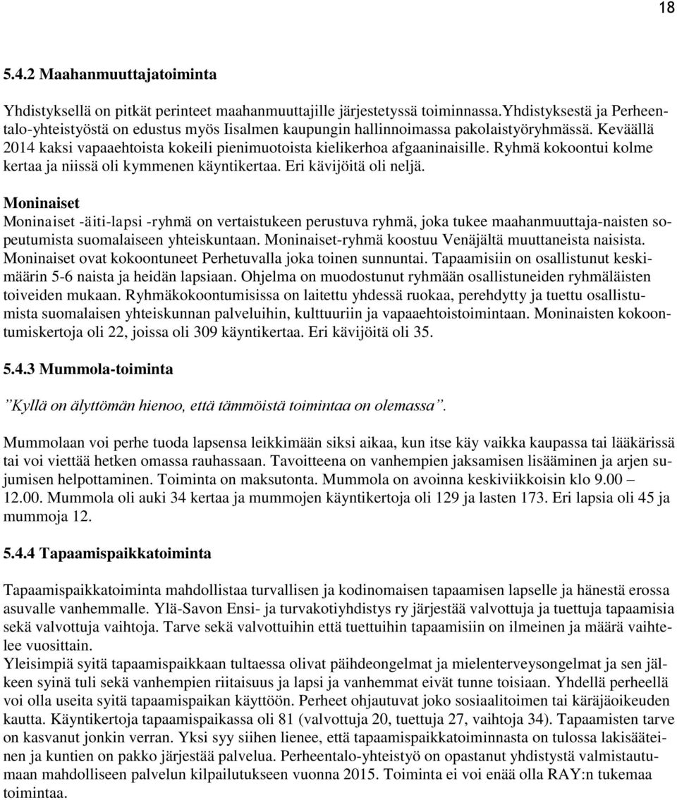 Ryhmä kokoontui kolme kertaa ja niissä oli kymmenen käyntikertaa. Eri kävijöitä oli neljä.