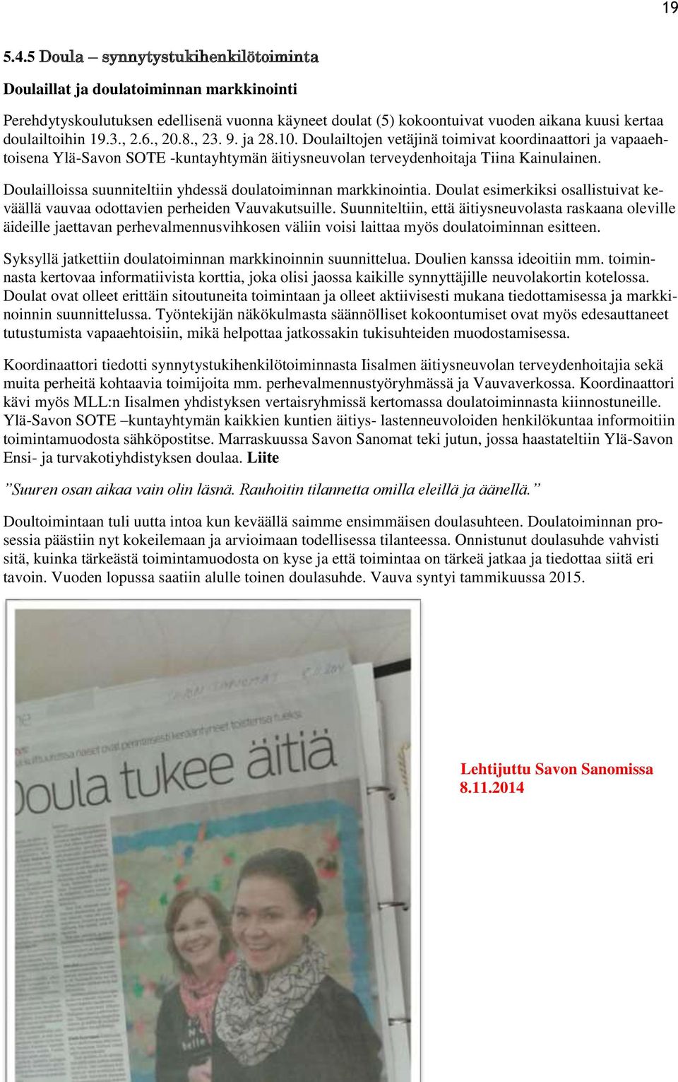 6., 20.8., 23. 9. ja 28.10. Doulailtojen vetäjinä toimivat koordinaattori ja vapaaehtoisena Ylä-Savon SOTE -kuntayhtymän äitiysneuvolan terveydenhoitaja Tiina Kainulainen.