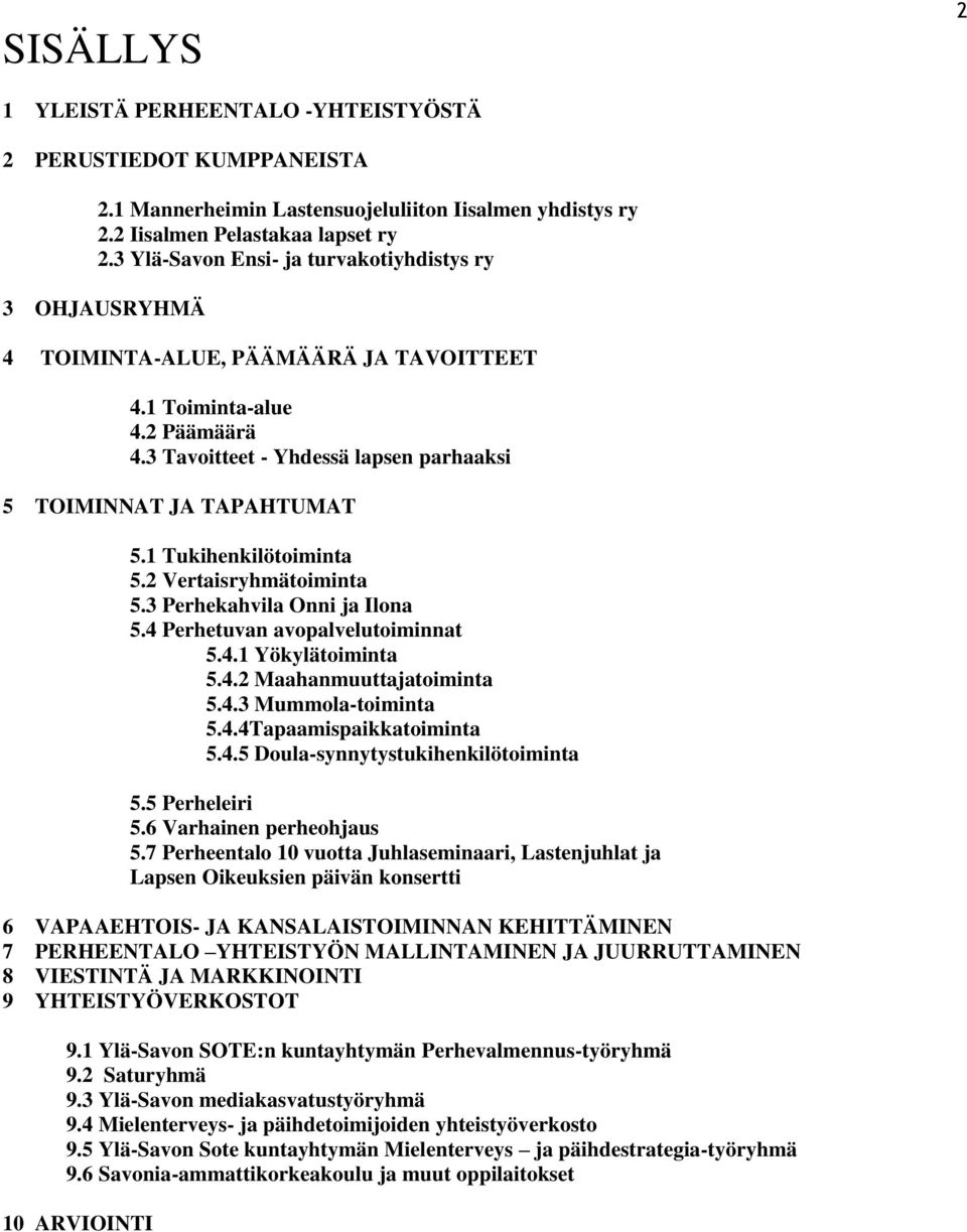 1 Tukihenkilötoiminta 5.2 Vertaisryhmätoiminta 5.3 Perhekahvila Onni ja Ilona 5.4 Perhetuvan avopalvelutoiminnat 5.4.1 Yökylätoiminta 5.4.2 Maahanmuuttajatoiminta 5.4.3 Mummola-toiminta 5.4.4Tapaamispaikkatoiminta 5.