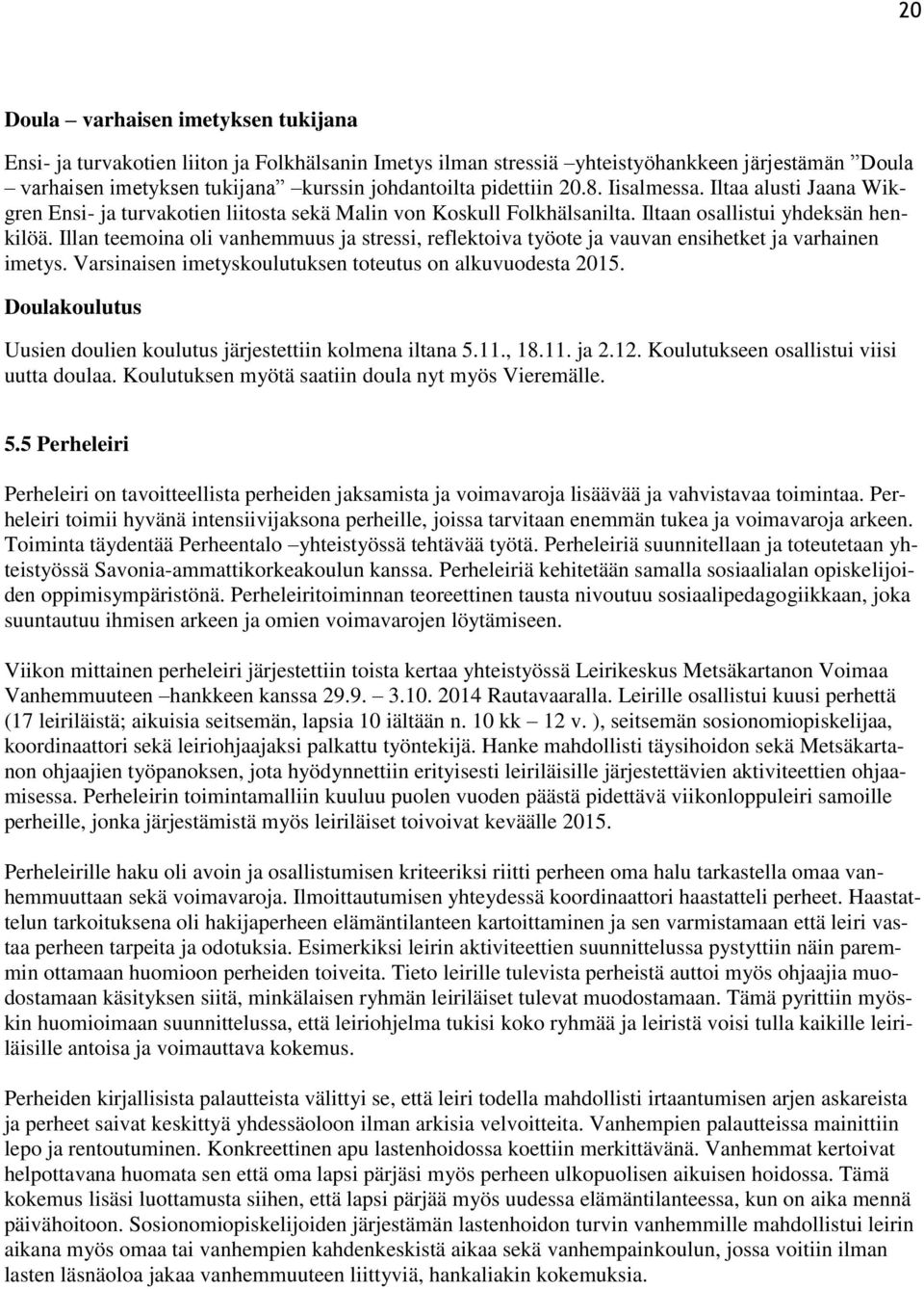 Illan teemoina oli vanhemmuus ja stressi, reflektoiva työote ja vauvan ensihetket ja varhainen imetys. Varsinaisen imetyskoulutuksen toteutus on alkuvuodesta 2015.