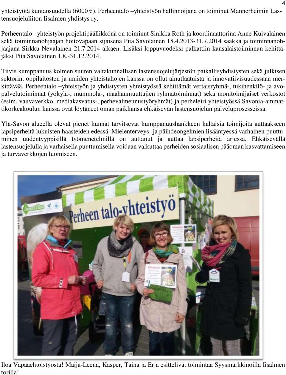 2014 saakka ja toiminnanohjaajana Sirkku Nevalainen 21.7.2014 alkaen. Lisäksi loppuvuodeksi palkattiin kansalaistoiminnan kehittäjäksi Piia Savolainen 1.8.-31.12.2014. Tiivis kumppanuus kolmen suuren