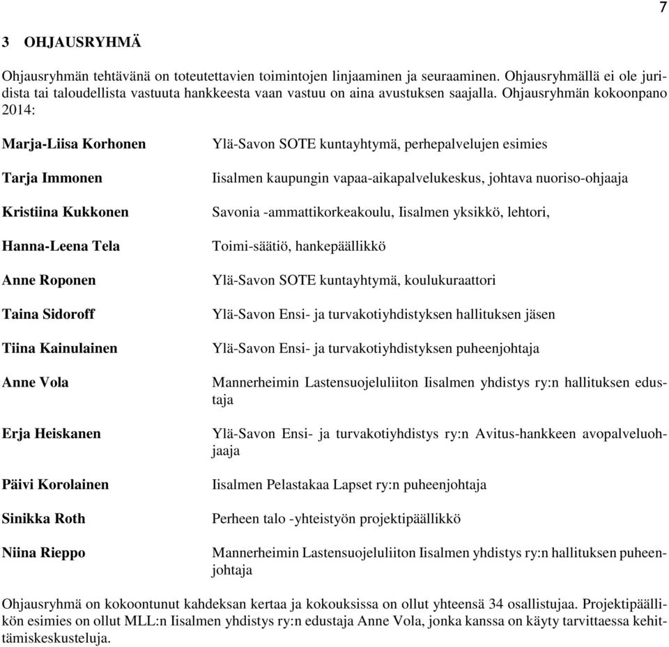Ohjausryhmän kokoonpano 2014: Marja-Liisa Korhonen Tarja Immonen Kristiina Kukkonen Hanna-Leena Tela Anne Roponen Taina Sidoroff Tiina Kainulainen Anne Vola Erja Heiskanen Päivi Korolainen Sinikka