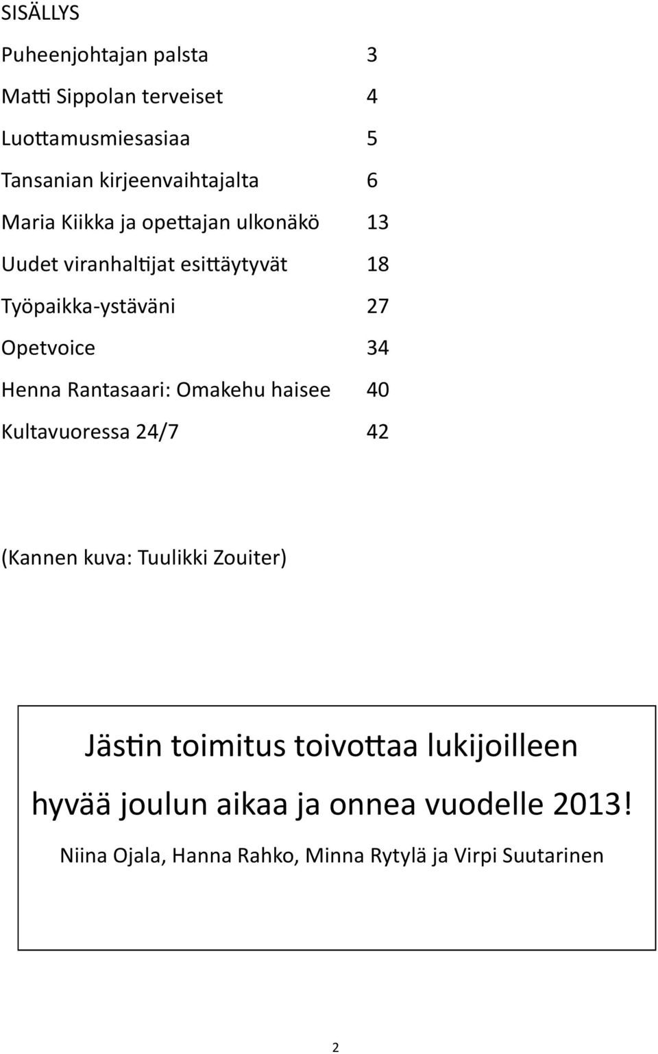 Henna Rantasaari: Omakehu haisee 40 Kultavuoressa 24/7 42 (Kannen kuva: Tuulikki Zouiter) Jästin toimitus