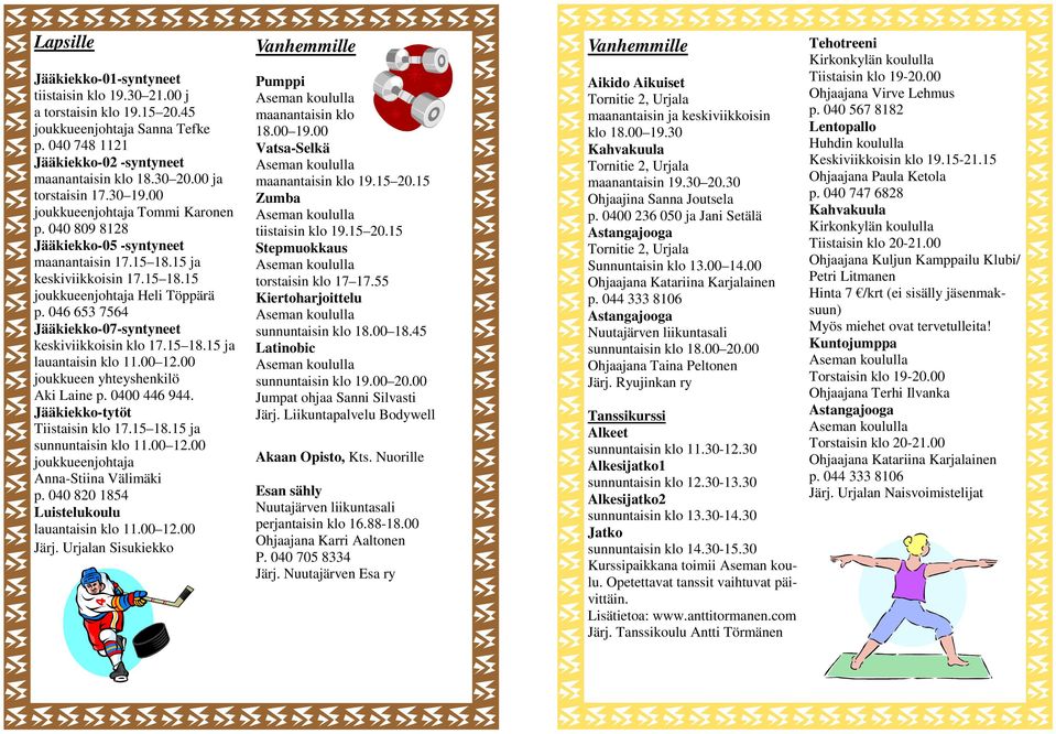 046 653 7564 Jääkiekko-07-syntyneet keskiviikkoisin klo 17.15 18.15 ja lauantaisin klo 11.00 12.00 joukkueen yhteyshenkilö Aki Laine p. 0400 446 944. Jääkiekko-tytöt Tiistaisin klo 17.15 18.15 ja sunnuntaisin klo 11.