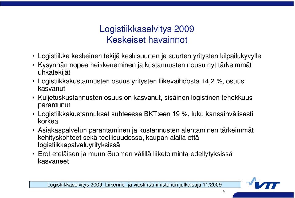 Logistiikkakustannukset suhteessa BKT:een 19 %, luku kansainvälisesti korkea Asiakaspalvelun parantaminen ja kustannusten alentaminen tärkeimmät kehityskohteet sekä teollisuudessa,