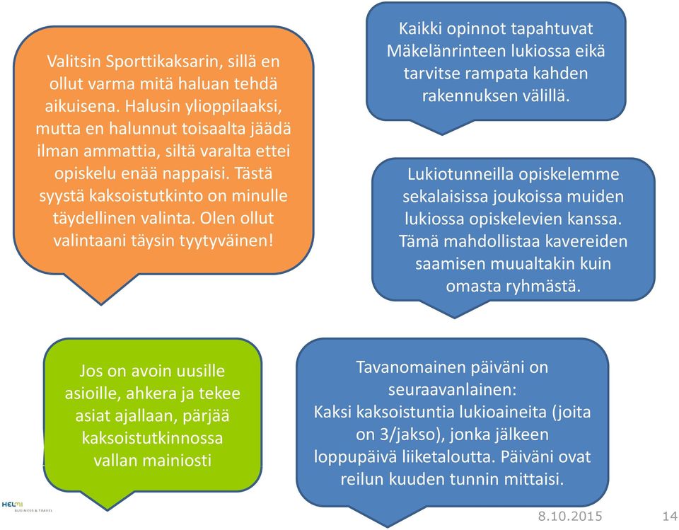 Kaikki opinnot tapahtuvat Mäkelänrinteen lukiossa eikä tarvitse rampata kahden rakennuksen välillä. Lukiotunneilla opiskelemme sekalaisissa joukoissa muiden lukiossa opiskelevien kanssa.