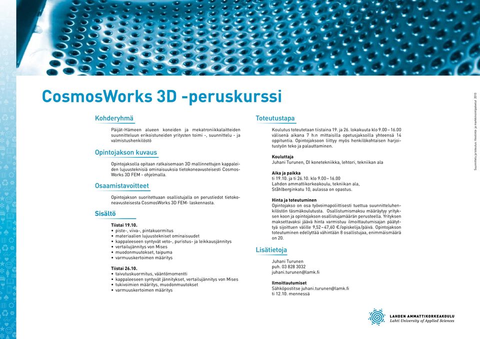 Opintojakson suoritettuaan osallistujalla on perustiedot tietokoneavusteisesta CosmosWorks 3D FEM- laskennasta. Tiistai 19.10.