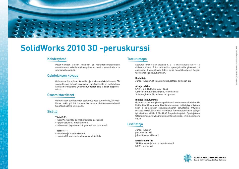 Opintojakson suoritettuaan osallistuja osaa suunnitella, 3D-mallintaa sekä piirtää koneenpiirustuksia tietokoneavusteisesti SolidWorks 2010 ohjelmalla. Tiistai 9.11.