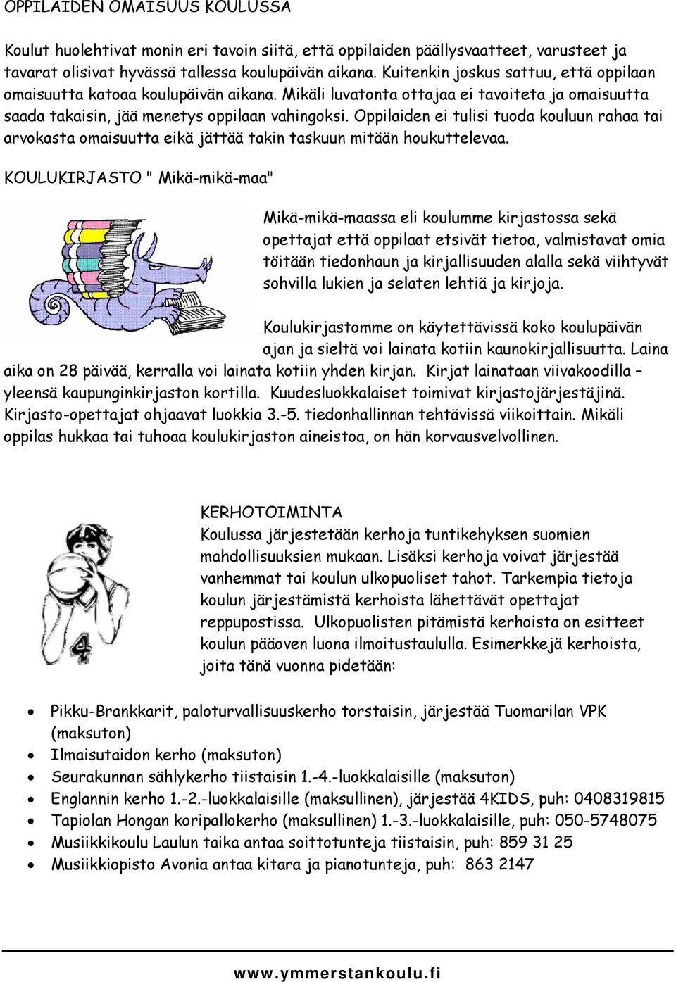 Oppilaiden ei tulisi tuoda kouluun rahaa tai arvokasta omaisuutta eikä jättää takin taskuun mitään houkuttelevaa.