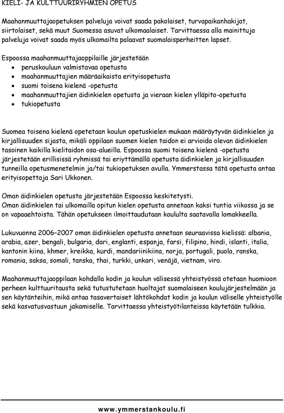 Espoossa maahanmuuttajaoppilaille järjestetään peruskouluun valmistavaa opetusta maahanmuuttajien määräaikaista erityisopetusta suomi toisena kielenä -opetusta maahanmuuttajien äidinkielen opetusta