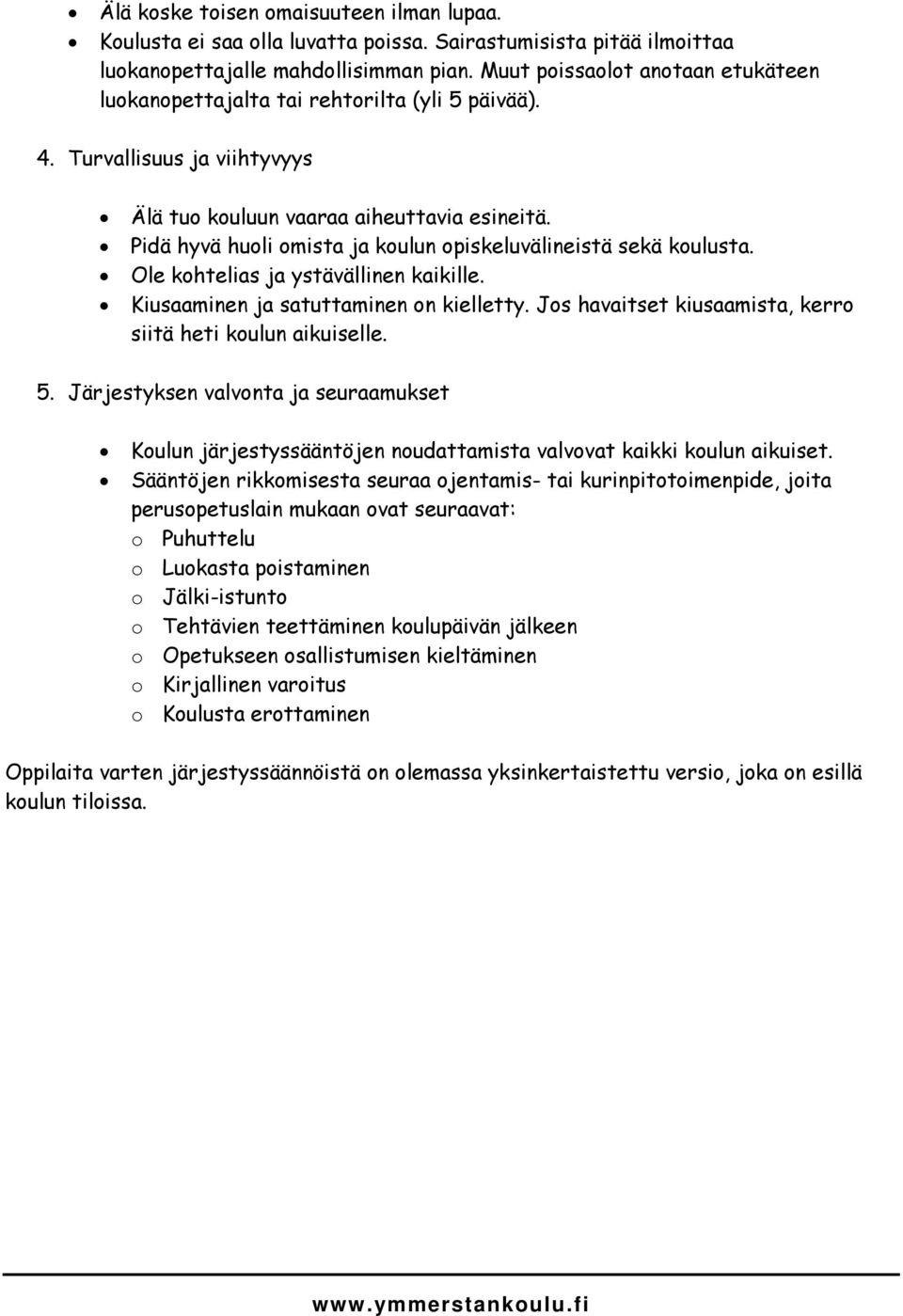 Pidä hyvä huoli omista ja koulun opiskeluvälineistä sekä koulusta. Ole kohtelias ja ystävällinen kaikille. Kiusaaminen ja satuttaminen on kielletty.