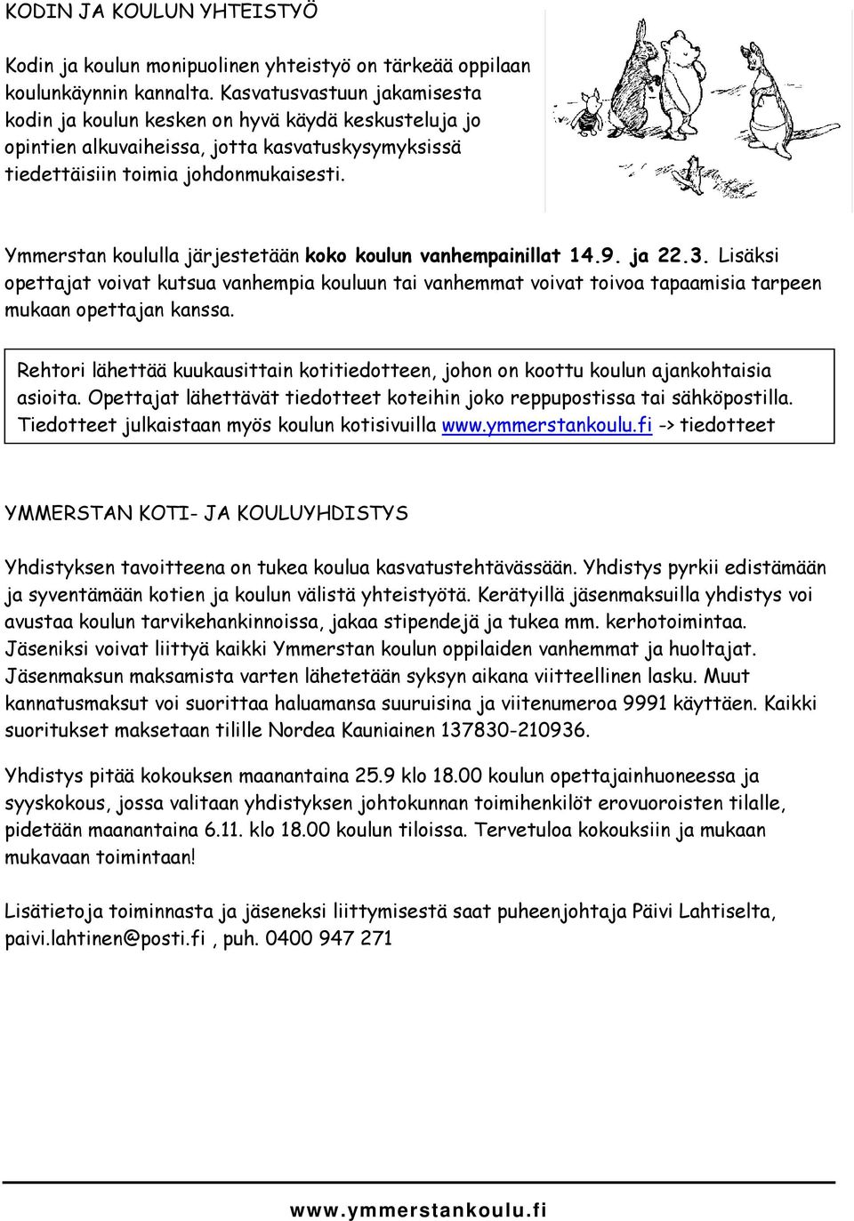 Ymmerstan koululla järjestetään koko koulun vanhempainillat 14.9. ja 22.3. Lisäksi opettajat voivat kutsua vanhempia kouluun tai vanhemmat voivat toivoa tapaamisia tarpeen mukaan opettajan kanssa.
