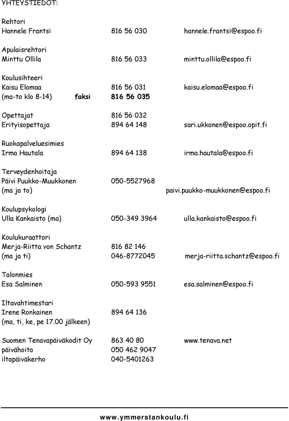 fi Terveydenhoitaja Päivi Puukko-Muukkonen 050-5527968 (ma ja to) paivi.puukko-muukkonen@espoo.fi Koulupsykologi Ulla Kankaisto (ma) 050-349 3964 ulla.kankaisto@espoo.