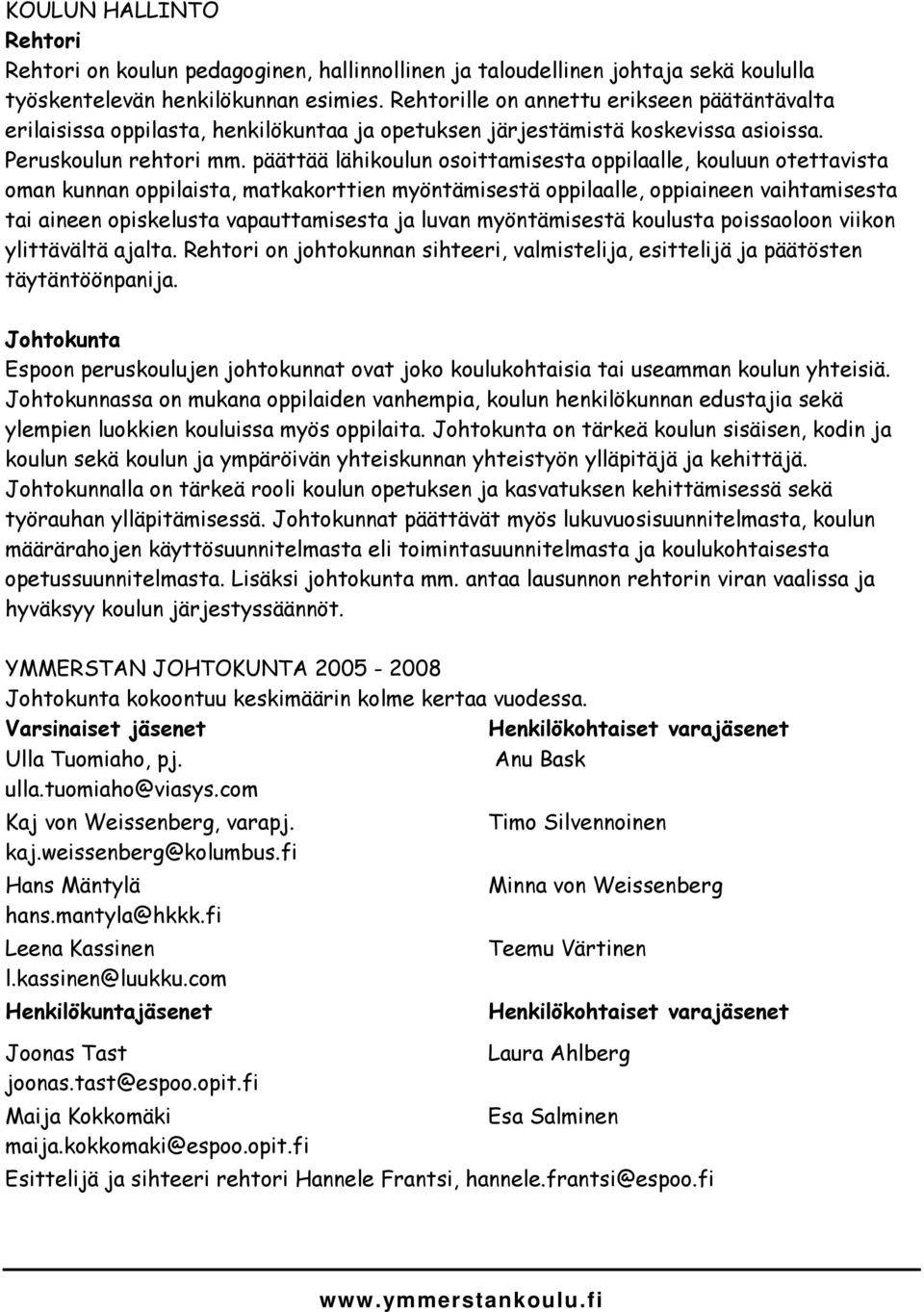 päättää lähikoulun osoittamisesta oppilaalle, kouluun otettavista oman kunnan oppilaista, matkakorttien myöntämisestä oppilaalle, oppiaineen vaihtamisesta tai aineen opiskelusta vapauttamisesta ja