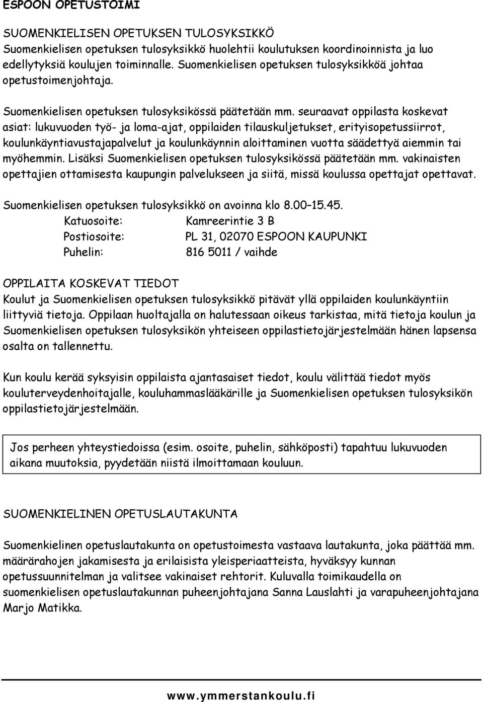 seuraavat oppilasta koskevat asiat: lukuvuoden työ- ja loma-ajat, oppilaiden tilauskuljetukset, erityisopetussiirrot, koulunkäyntiavustajapalvelut ja koulunkäynnin aloittaminen vuotta säädettyä