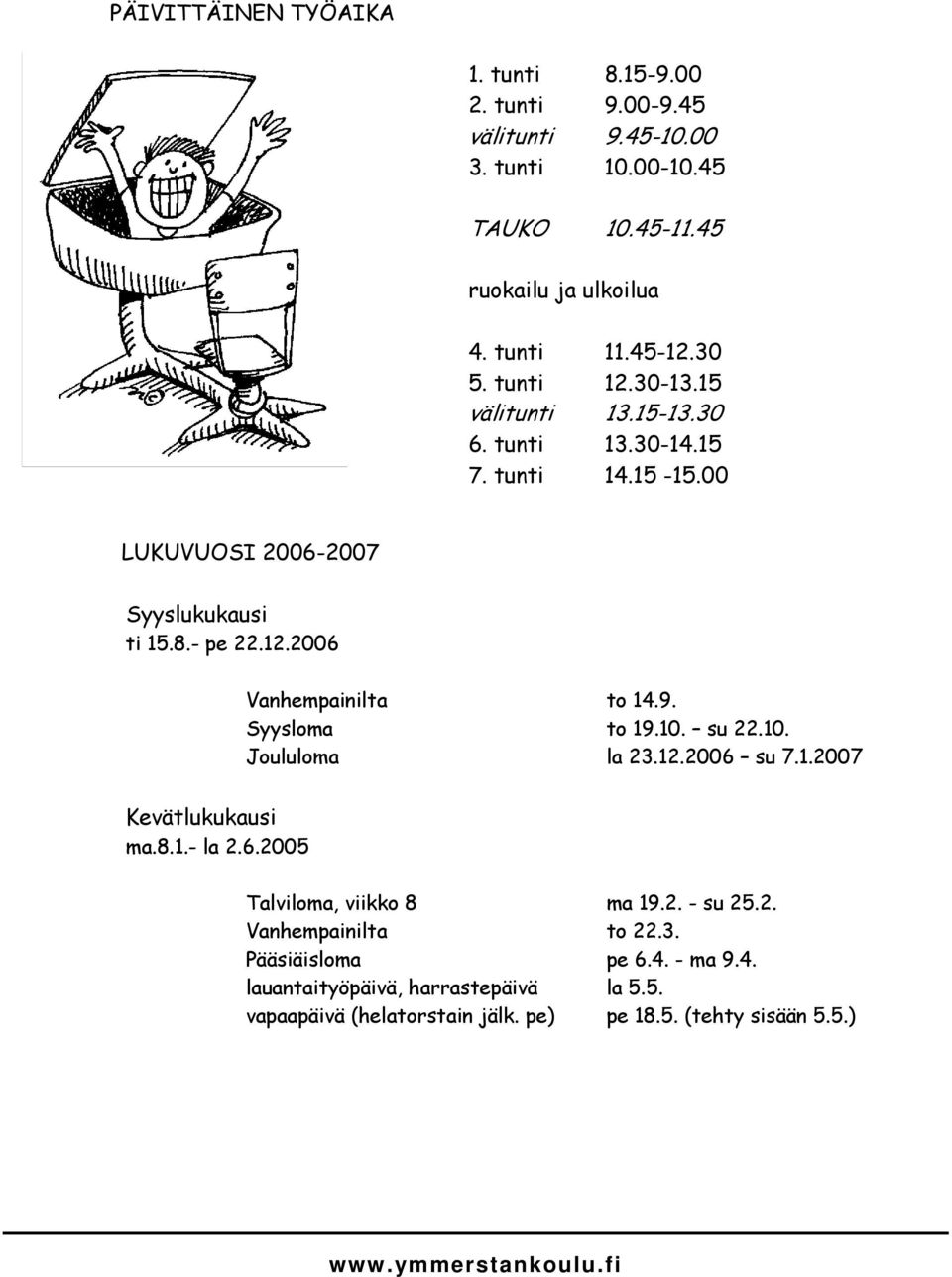 9. Syysloma to 19.10. su 22.10. Joululoma la 23.12.2006 su 7.1.2007 Kevätlukukausi ma.8.1.- la 2.6.2005 Talviloma, viikko 8 ma 19.2. - su 25.2. Vanhempainilta to 22.