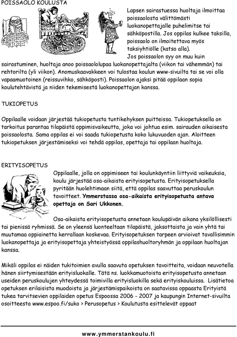 Jos poissaolon syy on muu kuin sairastuminen, huoltaja anoo poissaololupaa luokanopettajalta (viikon tai vähemmän) tai rehtorilta (yli viikon).