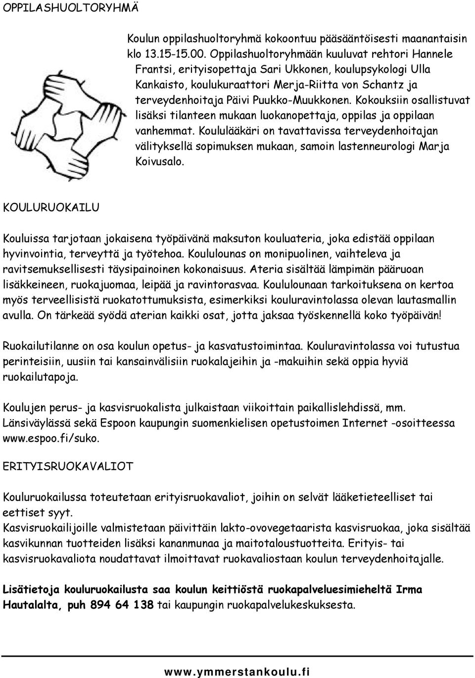 Kokouksiin osallistuvat lisäksi tilanteen mukaan luokanopettaja, oppilas ja oppilaan vanhemmat.