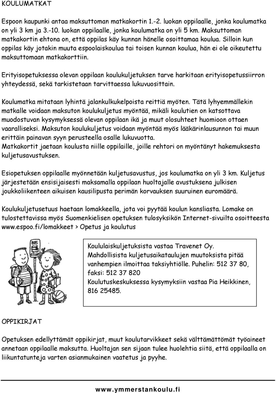 Silloin kun oppilas käy jotakin muuta espoolaiskoulua tai toisen kunnan koulua, hän ei ole oikeutettu maksuttomaan matkakorttiin.