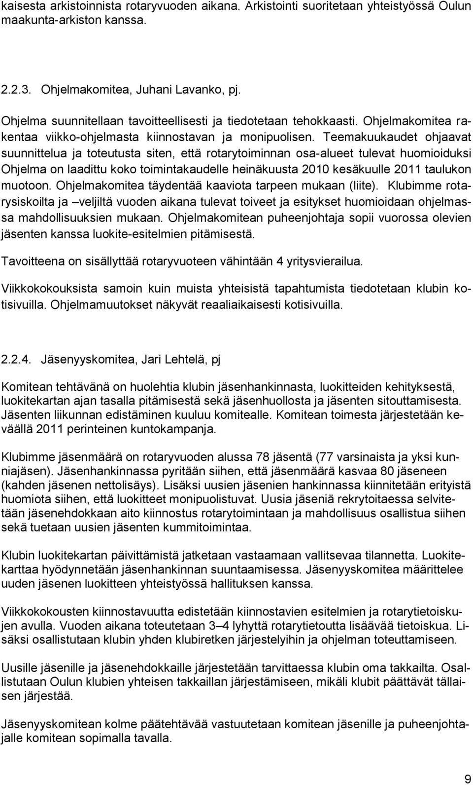 Teemakuukaudet ohjaavat suunnittelua ja toteutusta siten, että rotarytoiminnan osa-alueet tulevat huomioiduksi Ohjelma on laadittu koko toimintakaudelle heinäkuusta 2010 kesäkuulle 2011 taulukon