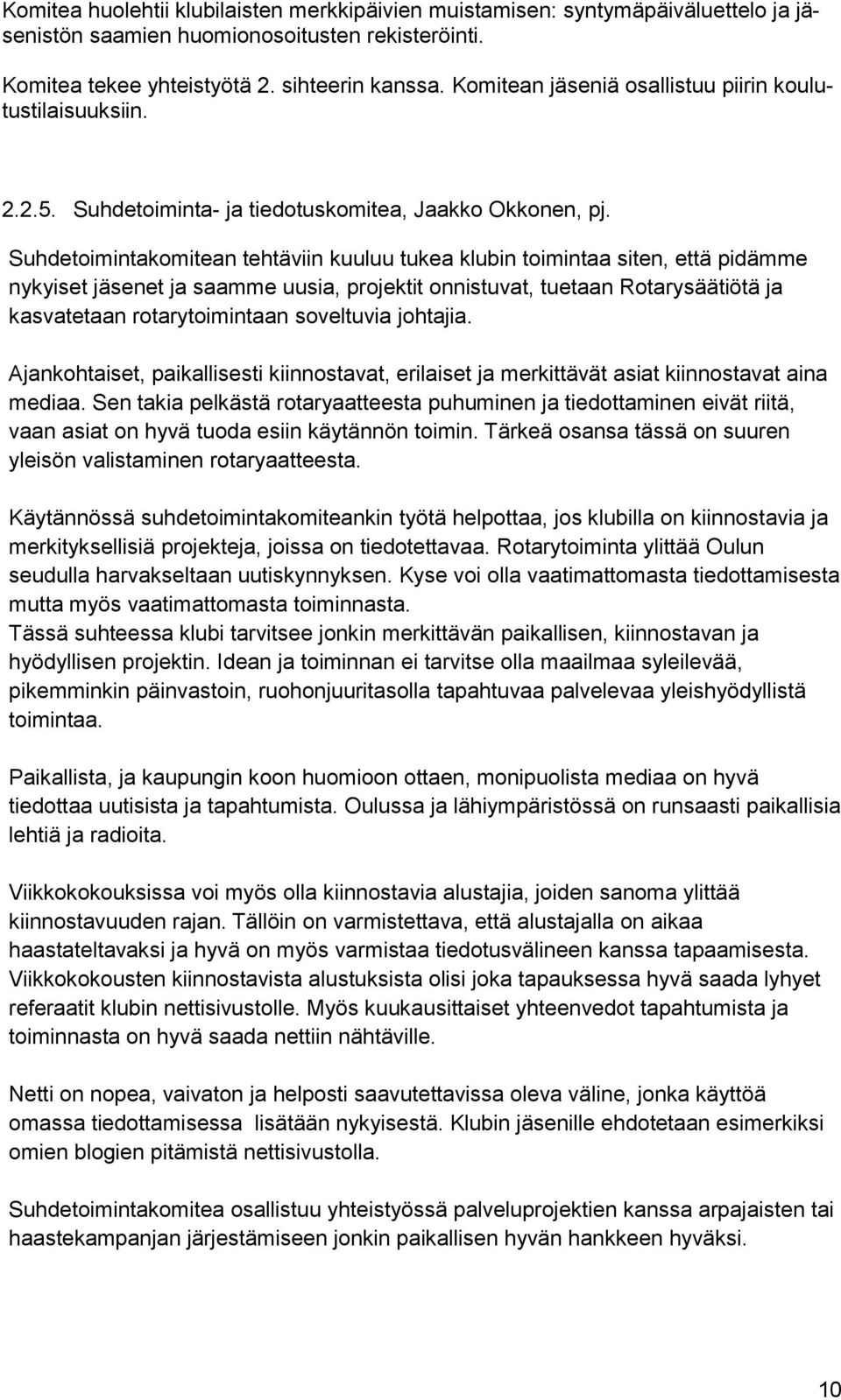 Suhdetoimintakomitean tehtäviin kuuluu tukea klubin toimintaa siten, että pidämme nykyiset jäsenet ja saamme uusia, projektit onnistuvat, tuetaan Rotarysäätiötä ja kasvatetaan rotarytoimintaan