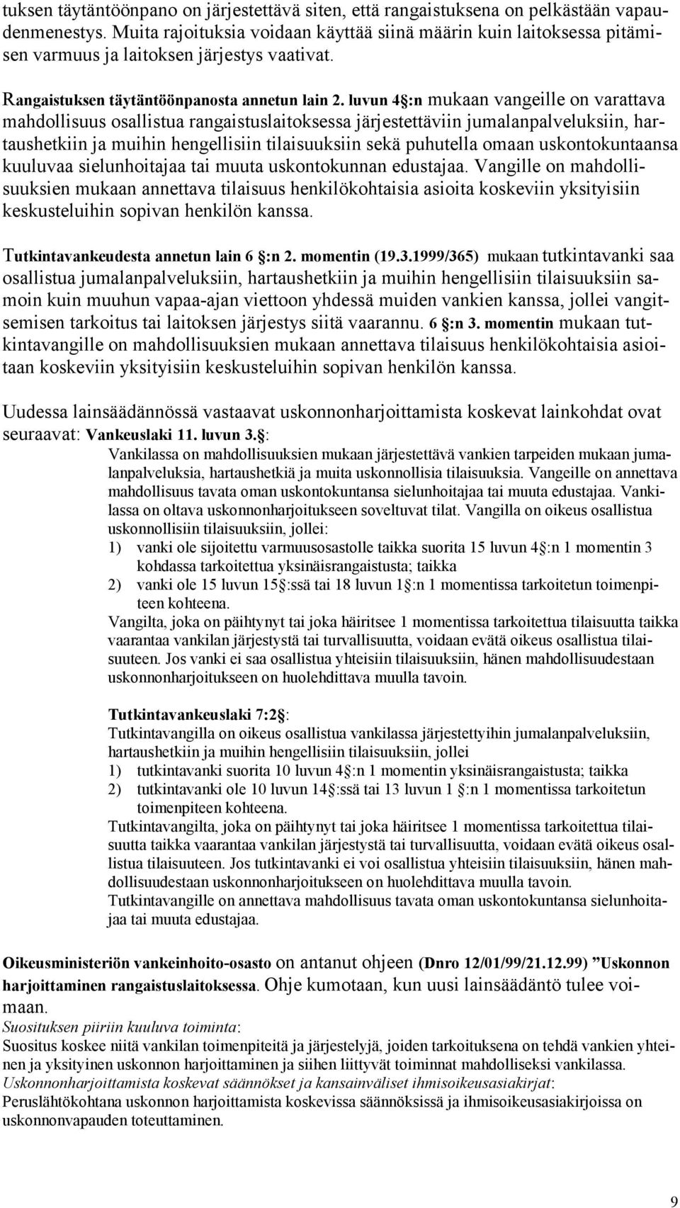 luvun 4 :n mukaan vangeille on varattava mahdollisuus osallistua rangaistuslaitoksessa järjestettäviin jumalanpalveluksiin, hartaushetkiin ja muihin hengellisiin tilaisuuksiin sekä puhutella omaan