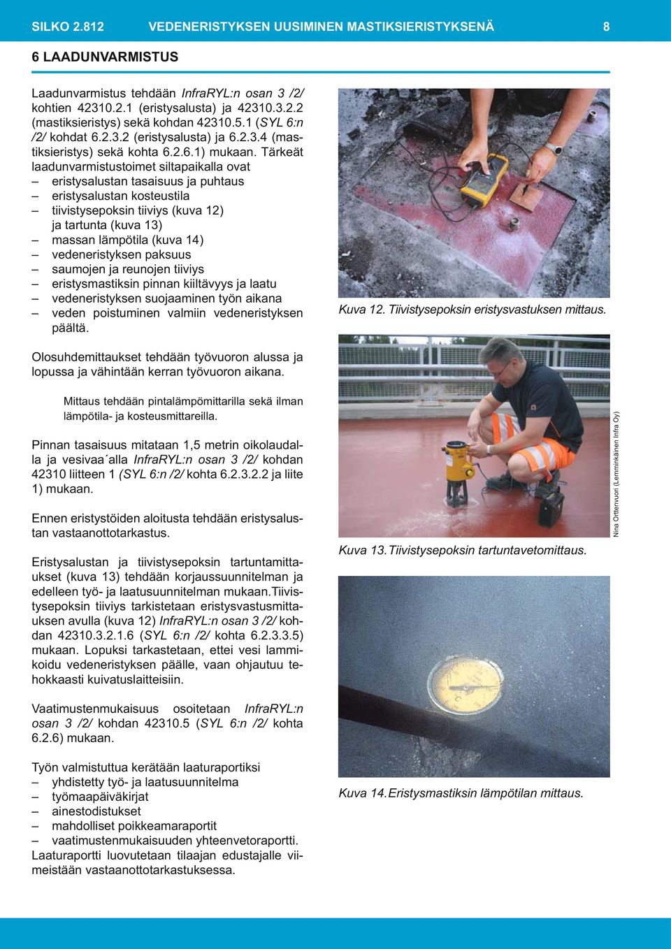Tärkeät laadunvarmistustoimet siltapaikalla ovat eristysalustan tasaisuus ja puhtaus eristysalustan kosteustila tiivistysepoksin tiiviys (kuva 12) ja tartunta (kuva 13) massan lämpötila (kuva 14)