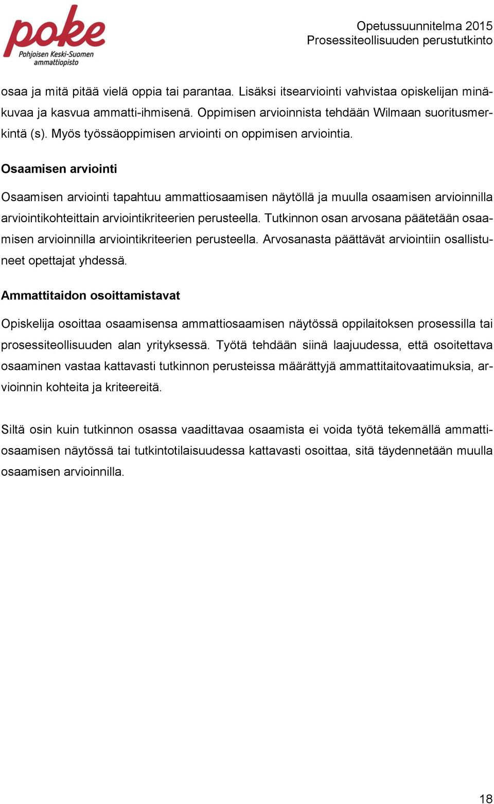 Osaamisen arviointi Osaamisen arviointi tapahtuu ammattiosaamisen näytöllä ja muulla osaamisen arvioinnilla arviointikohteittain arviointikriteerien perusteella.