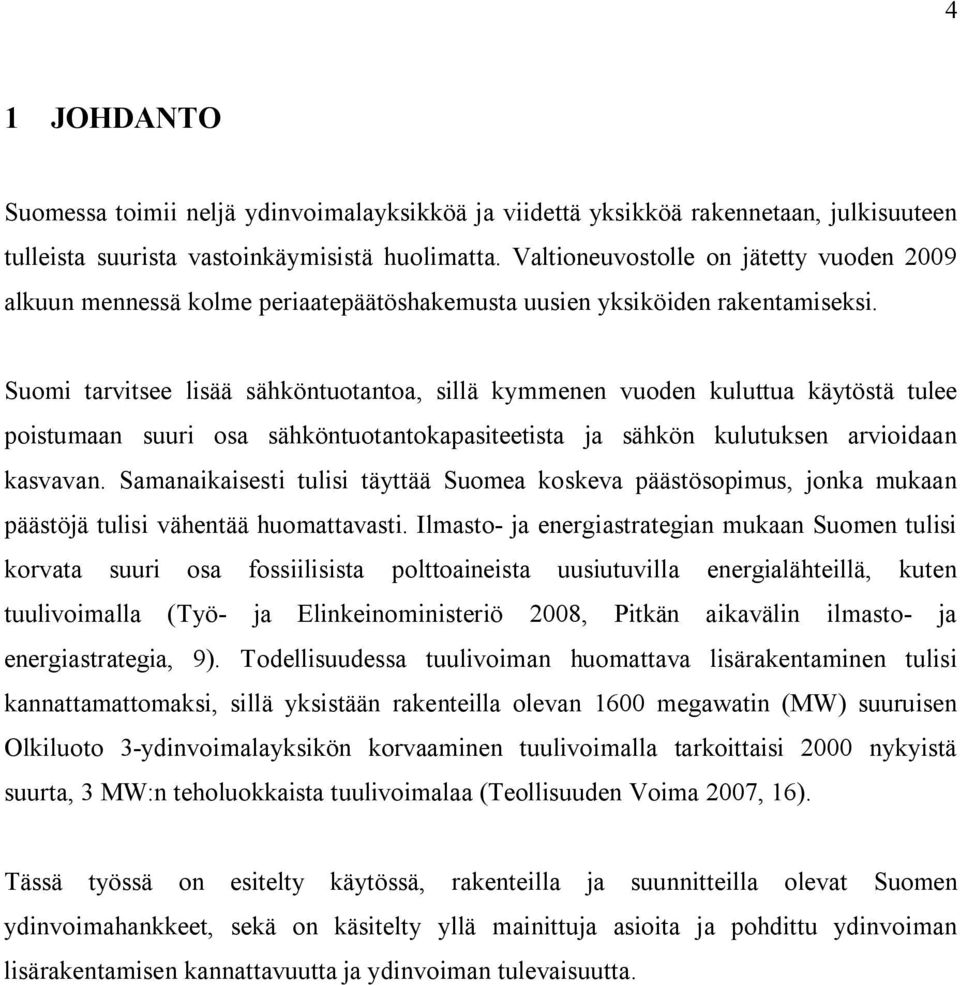Suomi tarvitsee lisää sähköntuotantoa, sillä kymmenen vuoden kuluttua käytöstä tulee poistumaan suuri osa sähköntuotantokapasiteetista ja sähkön kulutuksen arvioidaan kasvavan.