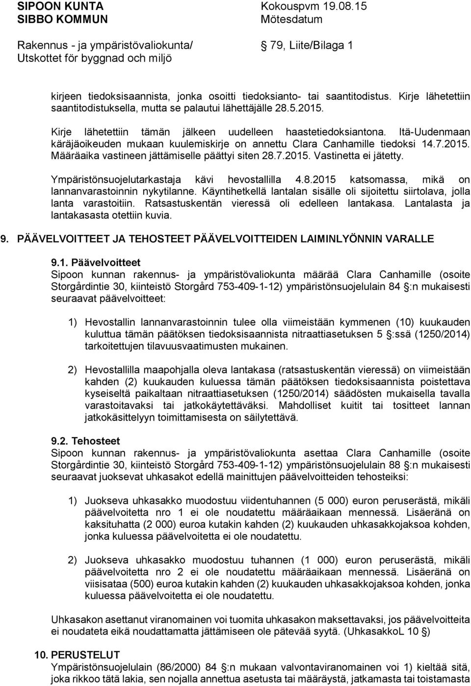 Määräaika vastineen jättämiselle päättyi siten 28.7.2015. Vastinetta ei jätetty. Ympäristönsuojelutarkastaja kävi hevostallilla 4.8.2015 katsomassa, mikä on lannanvarastoinnin nykytilanne.