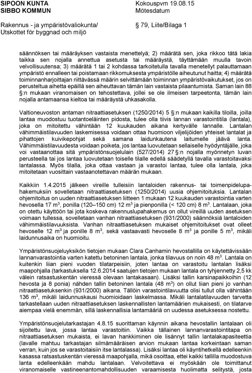 selvittämään toiminnan ympäristövaikutukset, jos on perusteltua aihetta epäillä sen aiheuttavan tämän lain vastaista pilaantumista.