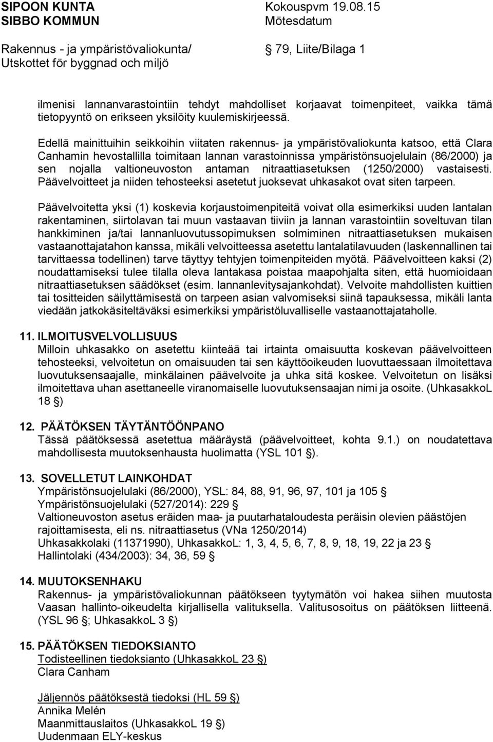valtioneuvoston antaman nitraattiasetuksen (1250/2000) vastaisesti. Päävelvoitteet ja niiden tehosteeksi asetetut juoksevat uhkasakot ovat siten tarpeen.