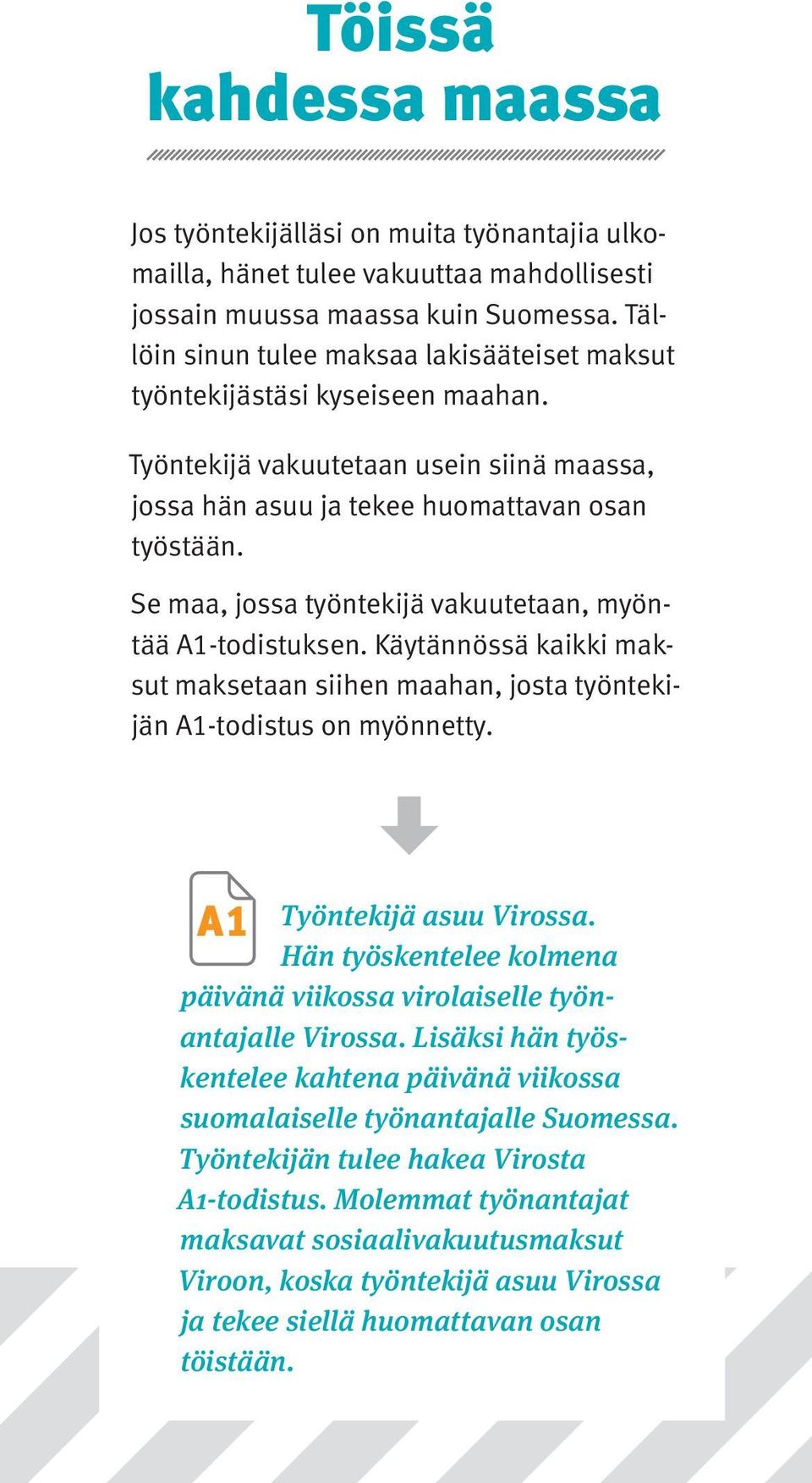 Se maa, jossa työntekijä vakuutetaan, myöntää A1-todistuksen. Käytännössä kaikki maksut maksetaan siihen maahan, josta työntekijän A1-todistus on myönnetty. A1 Työntekijä asuu Virossa.