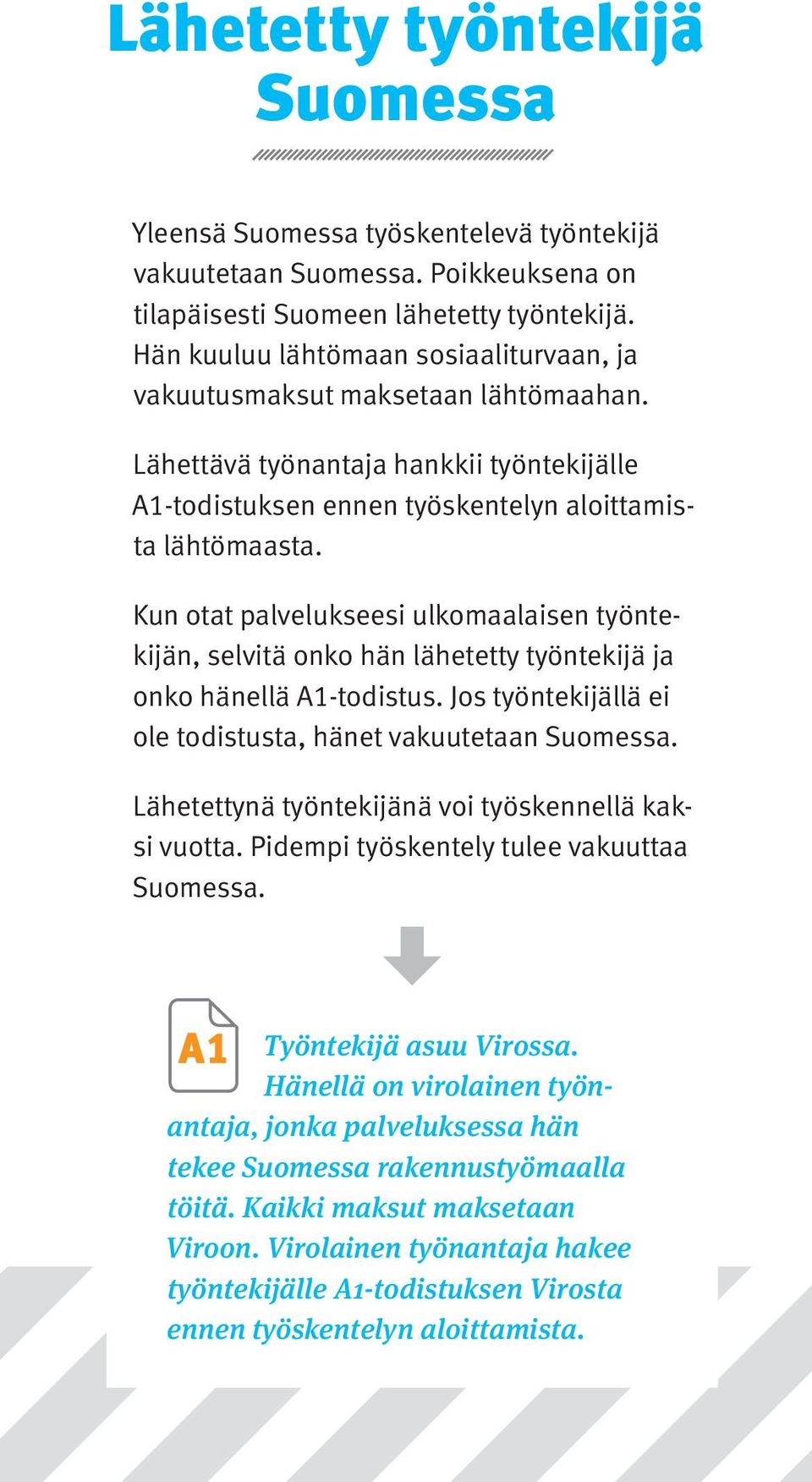 Kun otat palvelukseesi ulkomaalaisen työntekijän, selvitä onko hän lähetetty työntekijä ja onko hänellä A1-todistus. Jos työntekijällä ei ole todistusta, hänet vakuutetaan Suomessa.