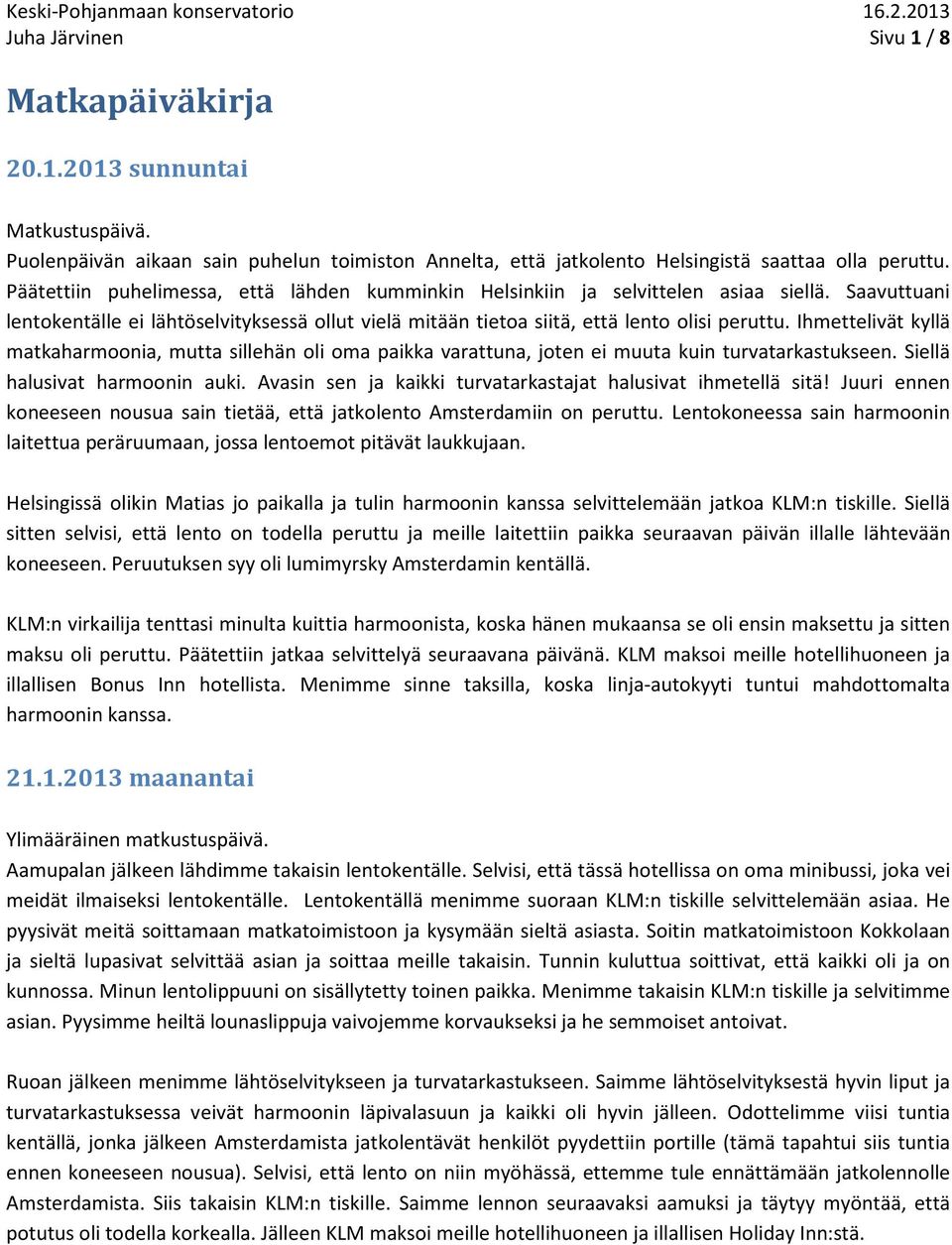 Ihmettelivät kyllä matkaharmoonia, mutta sillehän oli oma paikka varattuna, joten ei muuta kuin turvatarkastukseen. Siellä halusivat harmoonin auki.