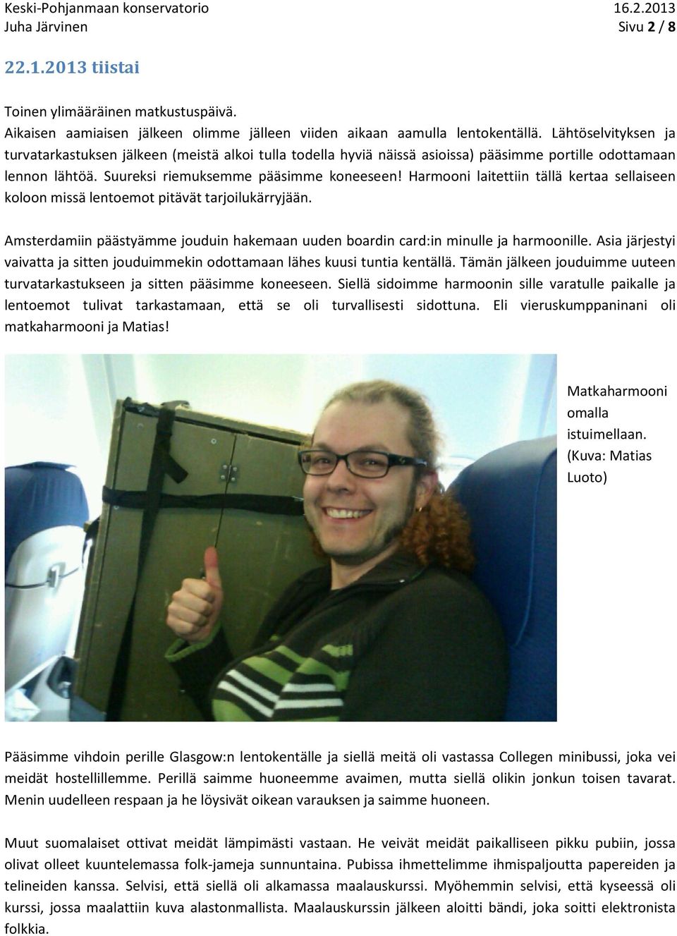 Harmooni laitettiin tällä kertaa sellaiseen koloon missä lentoemot pitävät tarjoilukärryjään. Amsterdamiin päästyämme jouduin hakemaan uuden boardin card:in minulle ja harmoonille.