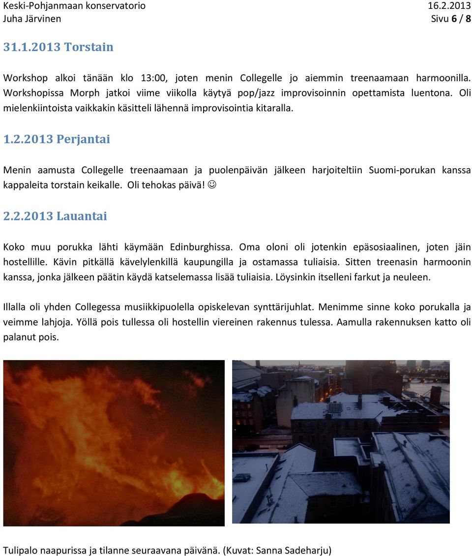 2013 Perjantai Menin aamusta Collegelle treenaamaan ja puolenpäivän jälkeen harjoiteltiin Suomi-porukan kanssa kappaleita torstain keikalle. Oli tehokas päivä! 2.2.2013 Lauantai Koko muu porukka lähti käymään Edinburghissa.