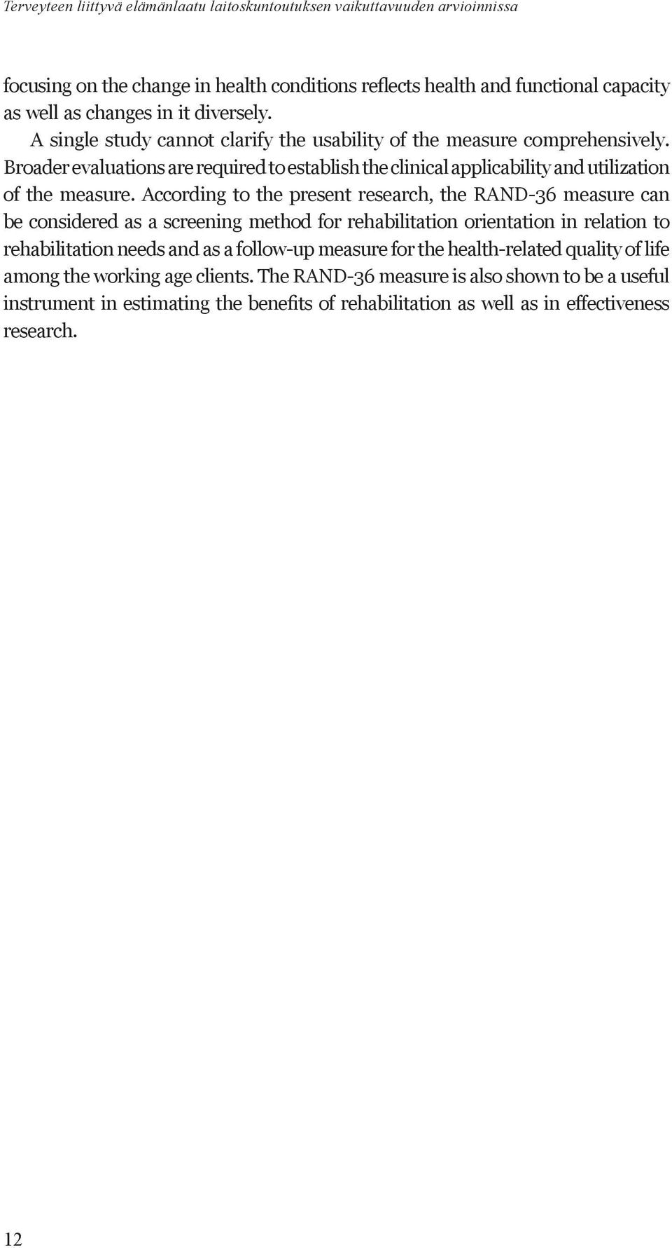 According to the present research, the RAND-36 measure can be considered as a screening method for rehabilitation orientation in relation to rehabilitation needs and as a follow-up measure for