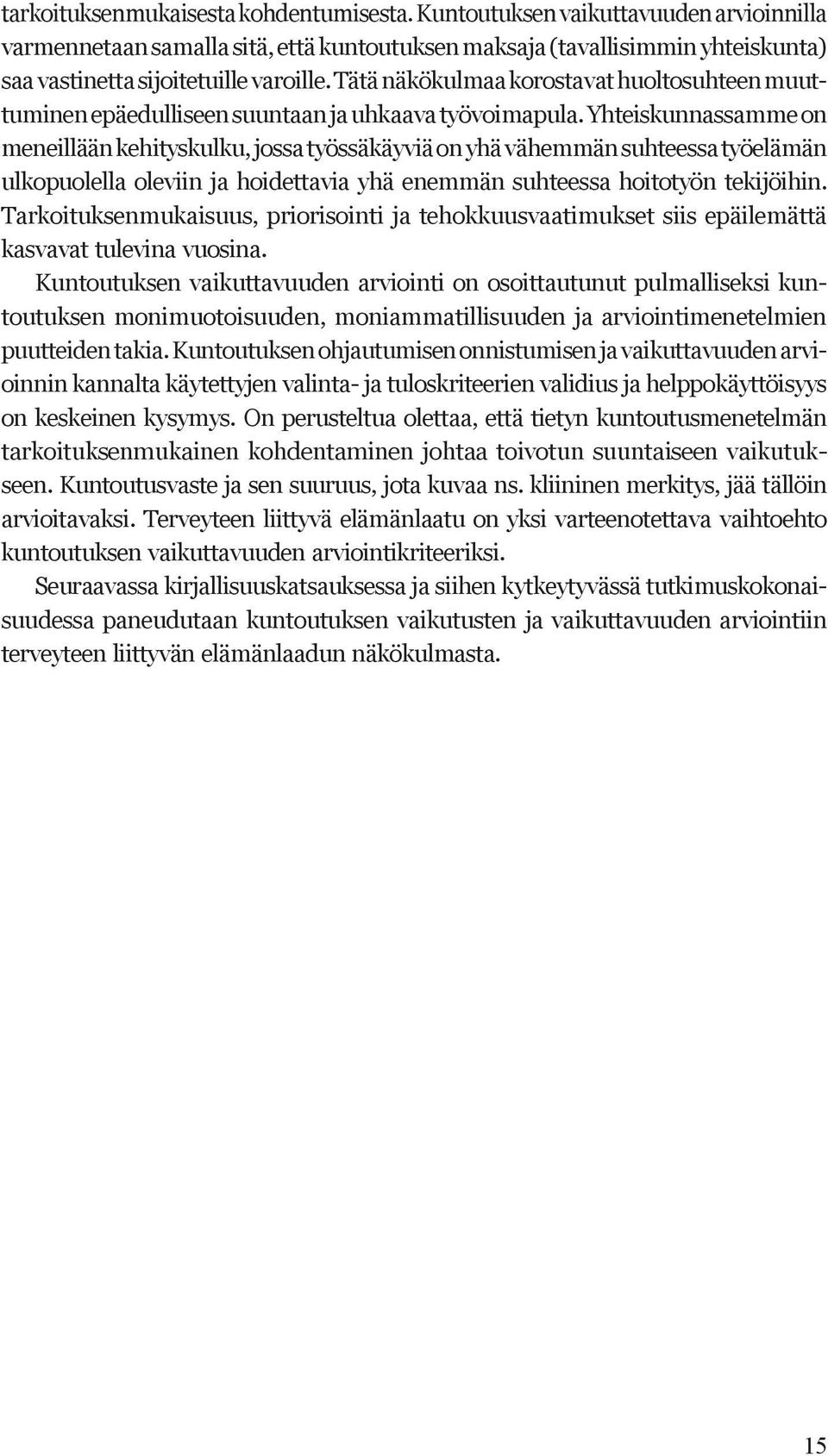 Yhteiskunnassamme on meneillään kehityskulku, jossa työssäkäyviä on yhä vähemmän suhteessa työelämän ulkopuolella oleviin ja hoidettavia yhä enemmän suhteessa hoitotyön tekijöihin.