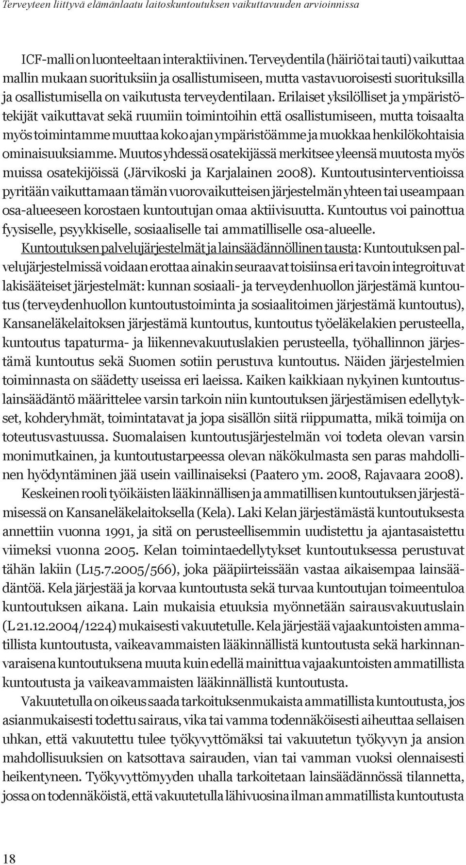 Erilaiset yksilölliset ja ympäristötekijät vaikuttavat sekä ruumiin toimintoihin että osallistumiseen, mutta toisaalta myös toimintamme muuttaa koko ajan ympäristöämme ja muokkaa henkilökohtaisia