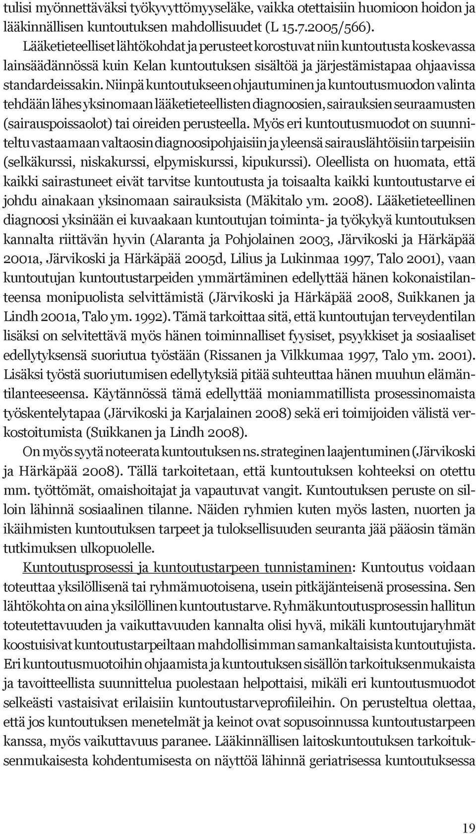 Niinpä kuntoutukseen ohjautuminen ja kuntoutusmuodon valinta tehdään lähes yksinomaan lääketieteellisten diagnoosien, sairauksien seuraamusten (sairauspoissaolot) tai oireiden perusteella.