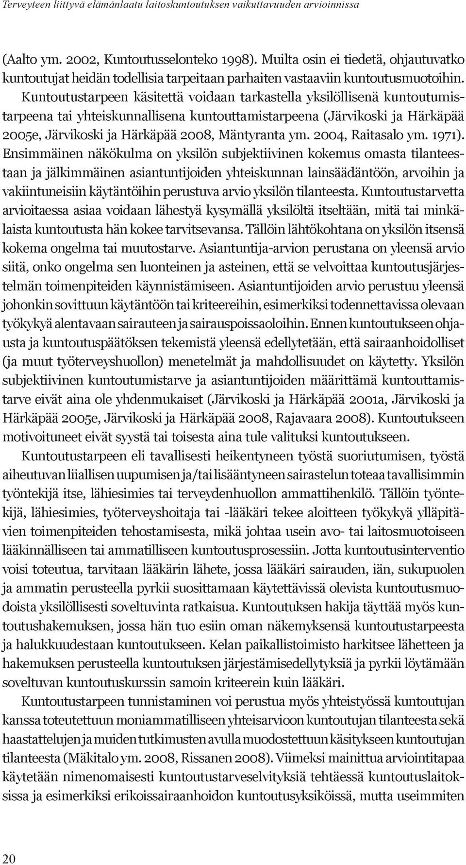 Kuntoutustarpeen käsitettä voidaan tarkastella yksilöllisenä kuntoutumistarpeena tai yhteiskunnallisena kuntouttamistarpeena (Järvikoski ja Härkäpää 2005e, Järvikoski ja Härkäpää 2008, Mäntyranta ym.