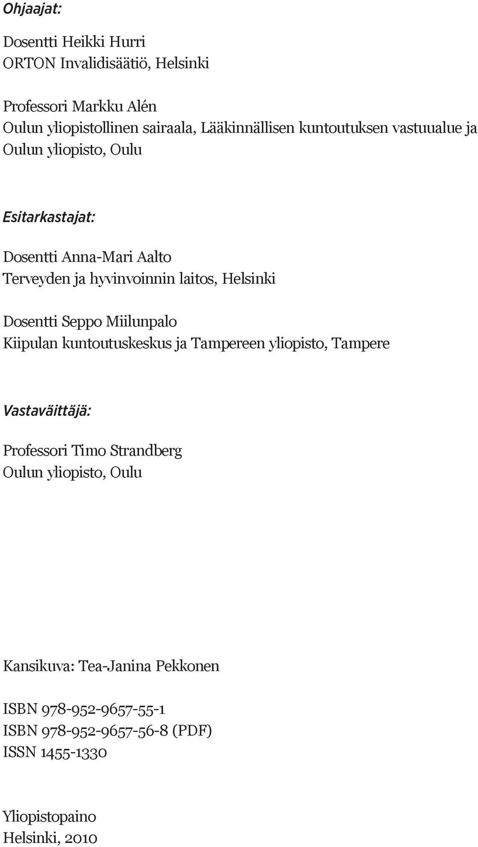 Dosentti Seppo Miilunpalo Kiipulan kuntoutuskeskus ja Tampereen yliopisto, Tampere Vastaväittäjä: Professori Timo Strandberg Oulun