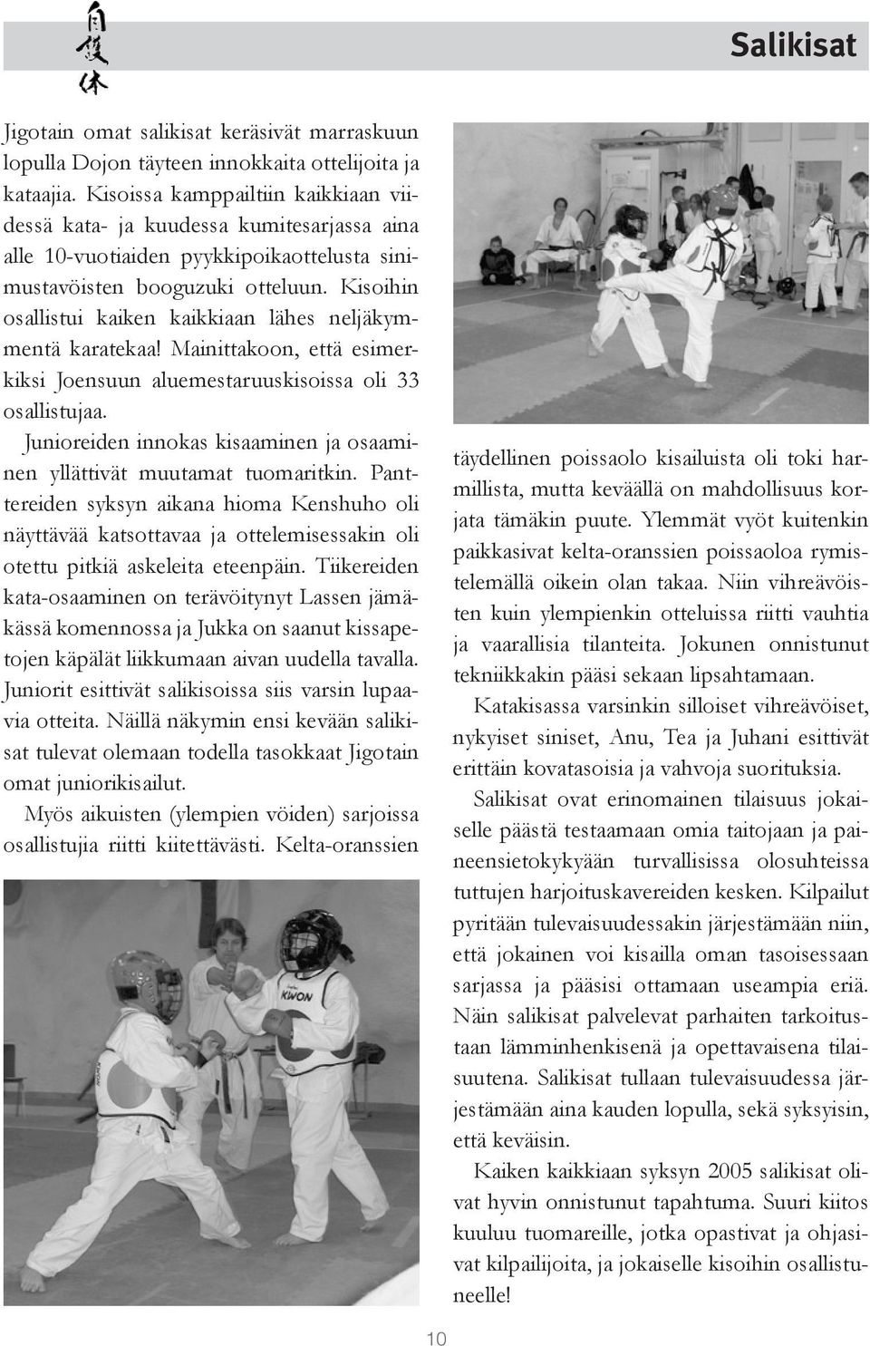 Kisoihin osallistui kaiken kaikkiaan lähes neljäkymmentä karatekaa! Mainittakoon, että esimerkiksi Joensuun aluemestaruuskisoissa oli 33 osallistujaa.