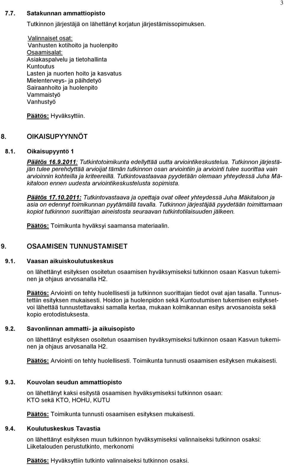 Vammaistyö Vanhustyö 8. OIKAISUPYYNNÖT 8.1. Oikaisupyyntö 1 Päätös 16.9.2011: Tutkintotoimikunta edellyttää uutta arviointikeskustelua.