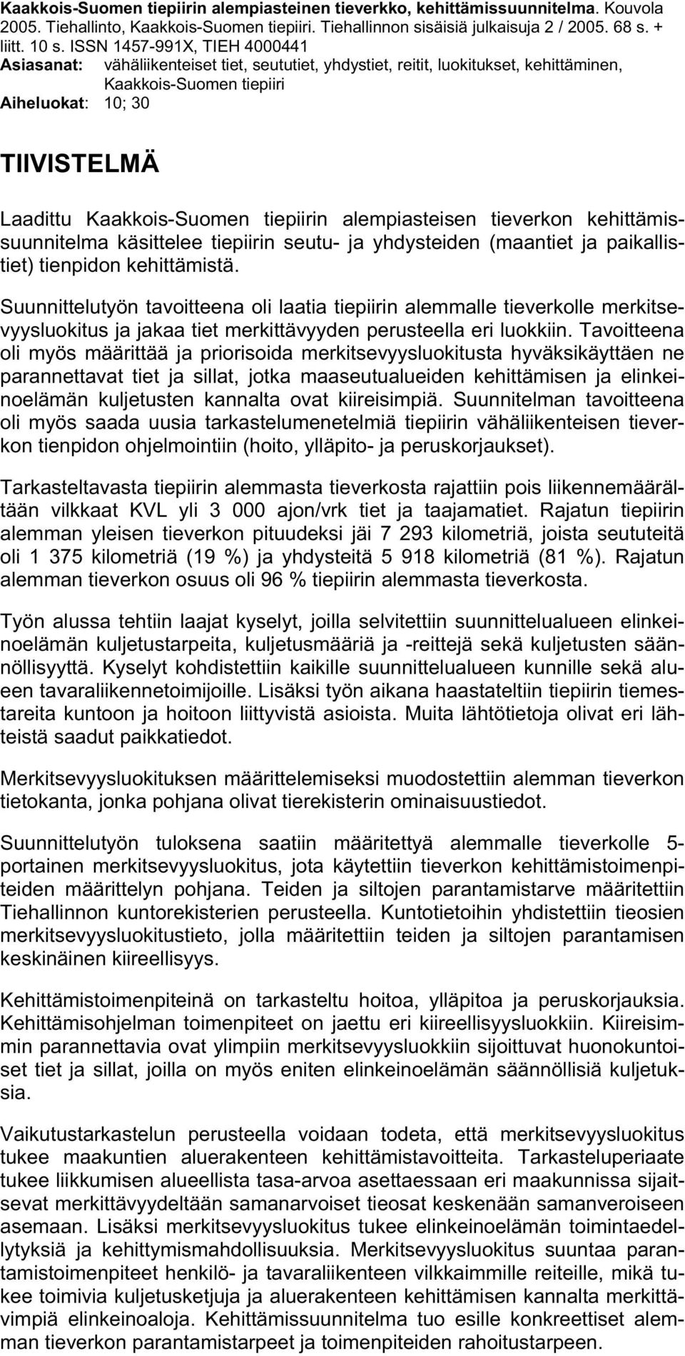 Kaakkois-Suomen tiepiirin alempiasteisen tieverkon kehittämissuunnitelma käsittelee tiepiirin seutu- ja yhdysteiden (maantiet ja paikallistiet) tienpidon kehittämistä.