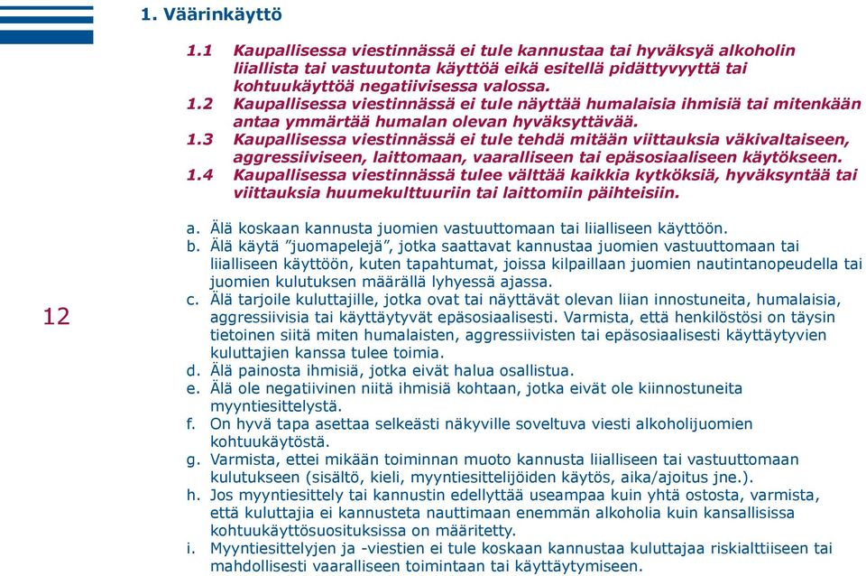 4 Kaupallisessa viestinnässä tulee välttää kaikkia kytköksiä, hyväksyntää tai viittauksia huumekulttuuriin tai laittomiin päihteisiin. 12 a.